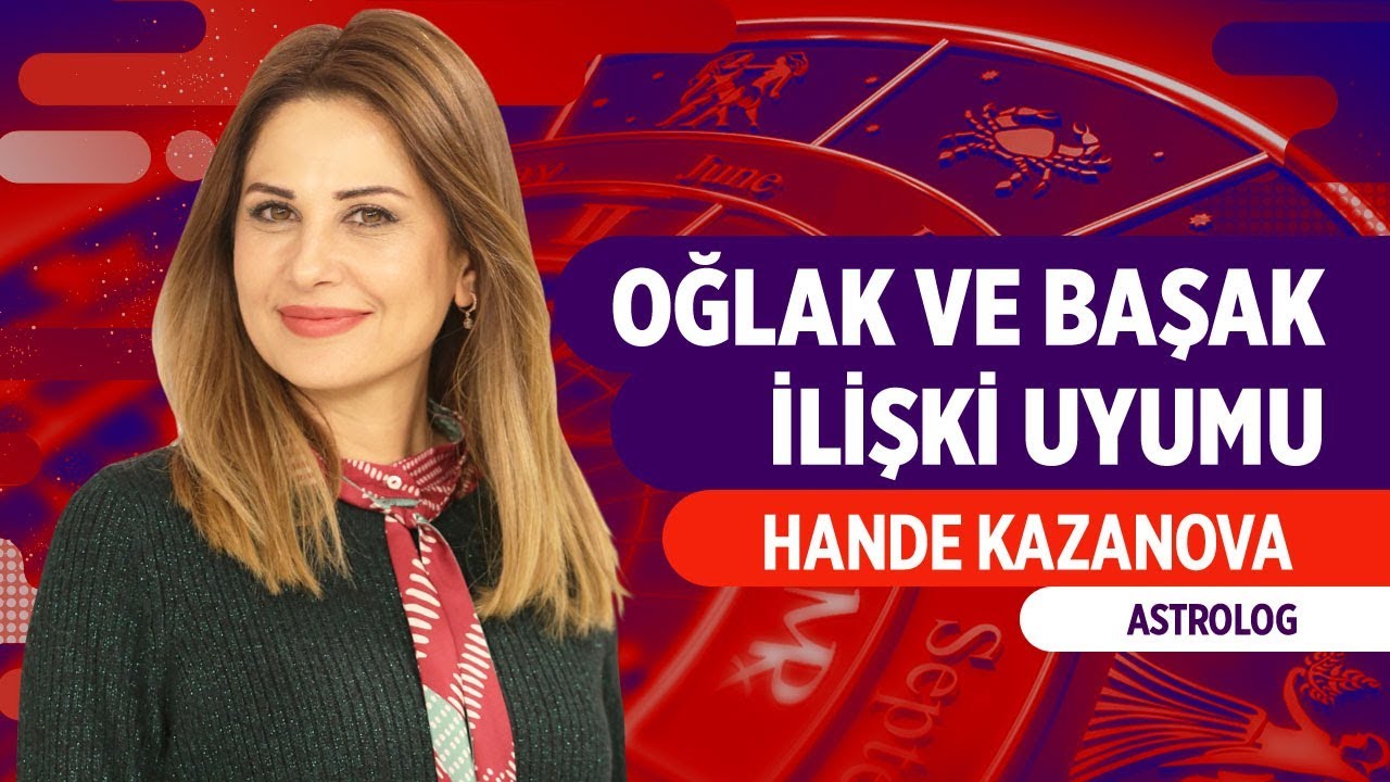 BAŞAK VE OĞLAK ARASINDAKİ AŞK VE İLİŞKİ UYUMU HANDE KAZANOVA