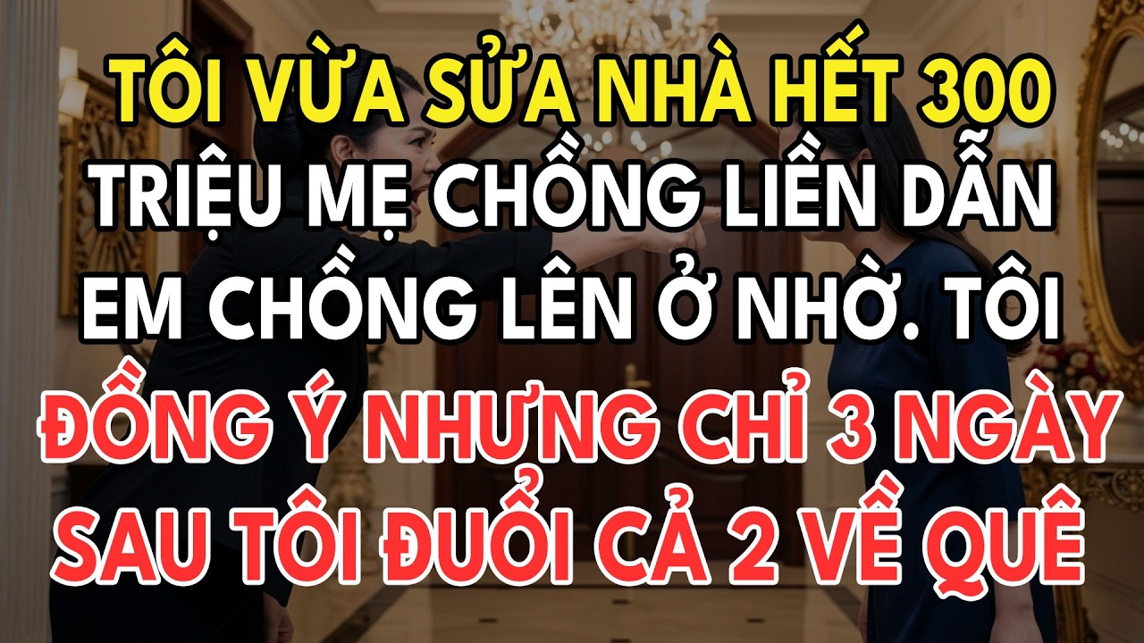 Tôi Vừa Sửa Nhà Hết 300 Triệu, Mẹ Chồng Liền Dẫn Em Chồng Lên Ở Nhờ 1 Tháng, Định Cướp Két Sắt Trả