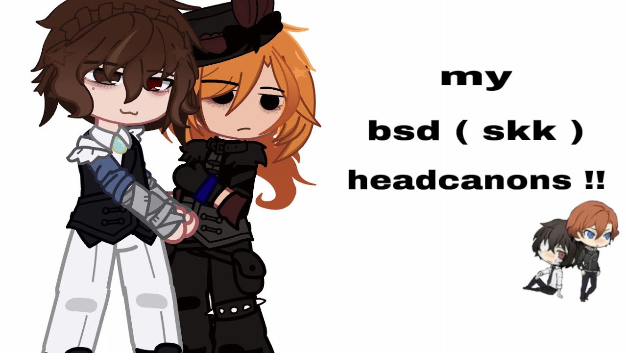 ✦ ︴my BSD headcanons (skk) // filler vid // short like Chuuya.. || part 1?? 