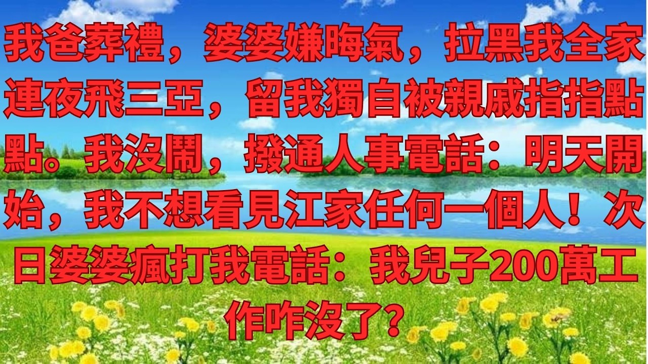 我爸葬禮，婆婆嫌晦氣，拉黑我全家連夜飛三亞，留我獨自被親戚指指點點。我沒鬧，撥通人事電話：明天開始，