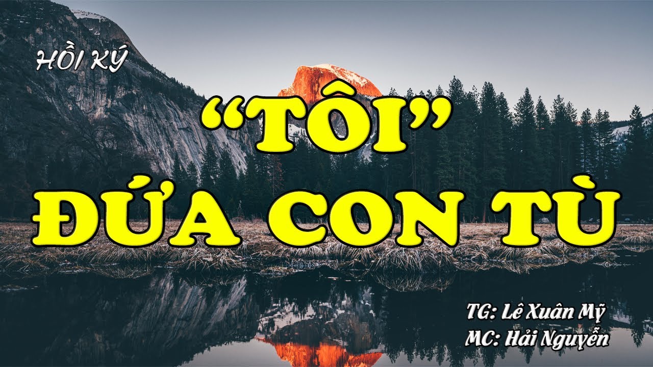 TÔI - Đứa Con Tù | Hồi Ký Miền Nam VN | Hồi Ký Hay Nhất