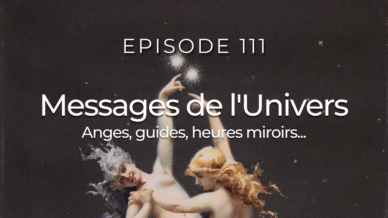 Ep. 111 - Messages de l'Univers (anges, guides, heures miroir)