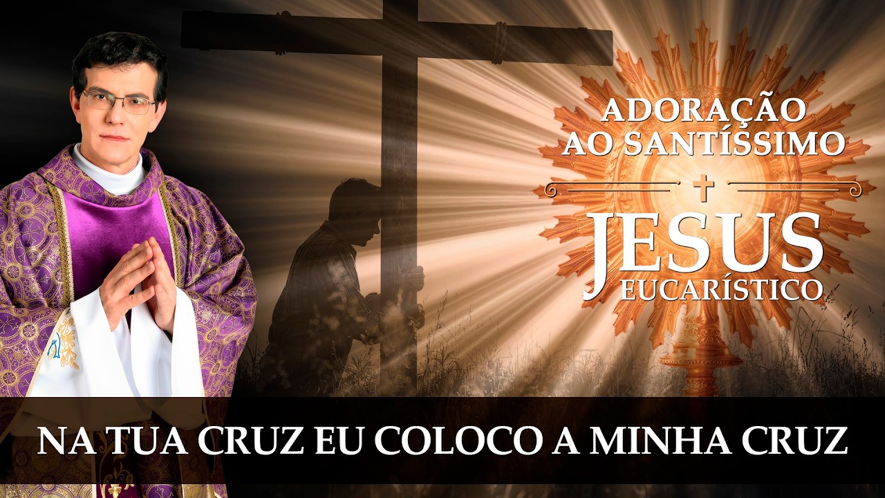 JESUS EUCARÍSTICO, NA TUA CRUZ EU COLOCO A MINHA CRUZ | @PadreManzottiOficial