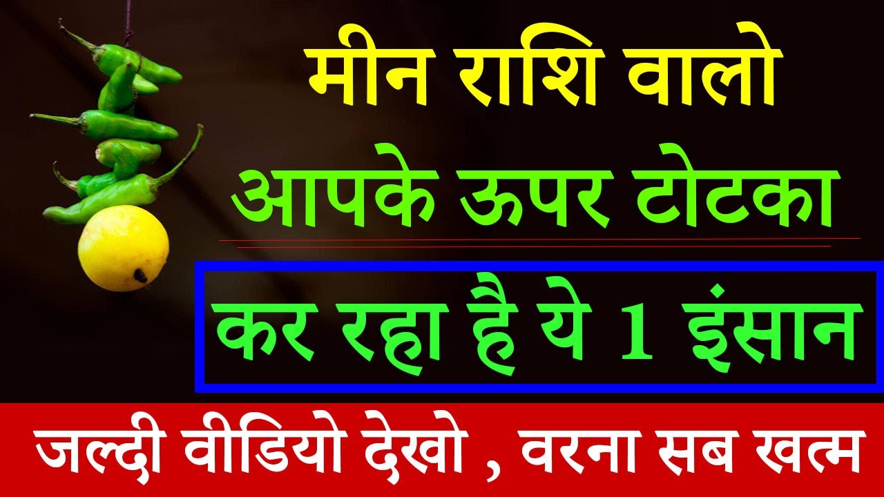मीन राशि वालो आपके ऊपर टोटका कर रहा है ये 1 इंसान जल्दी वीडियो देखो , वरना सब खत्म
