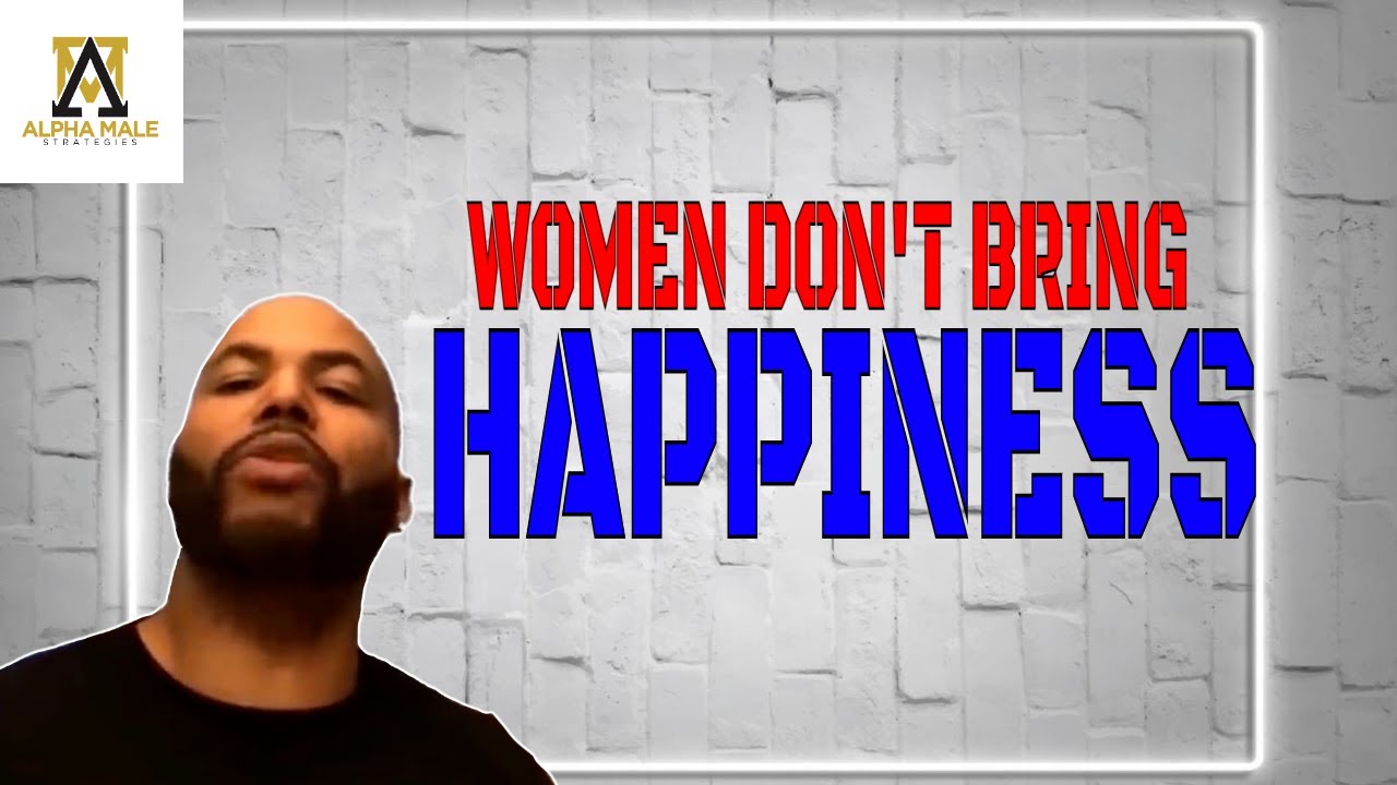 Women Won't Bring You Happiness (@thealphamalestrategiesshow)