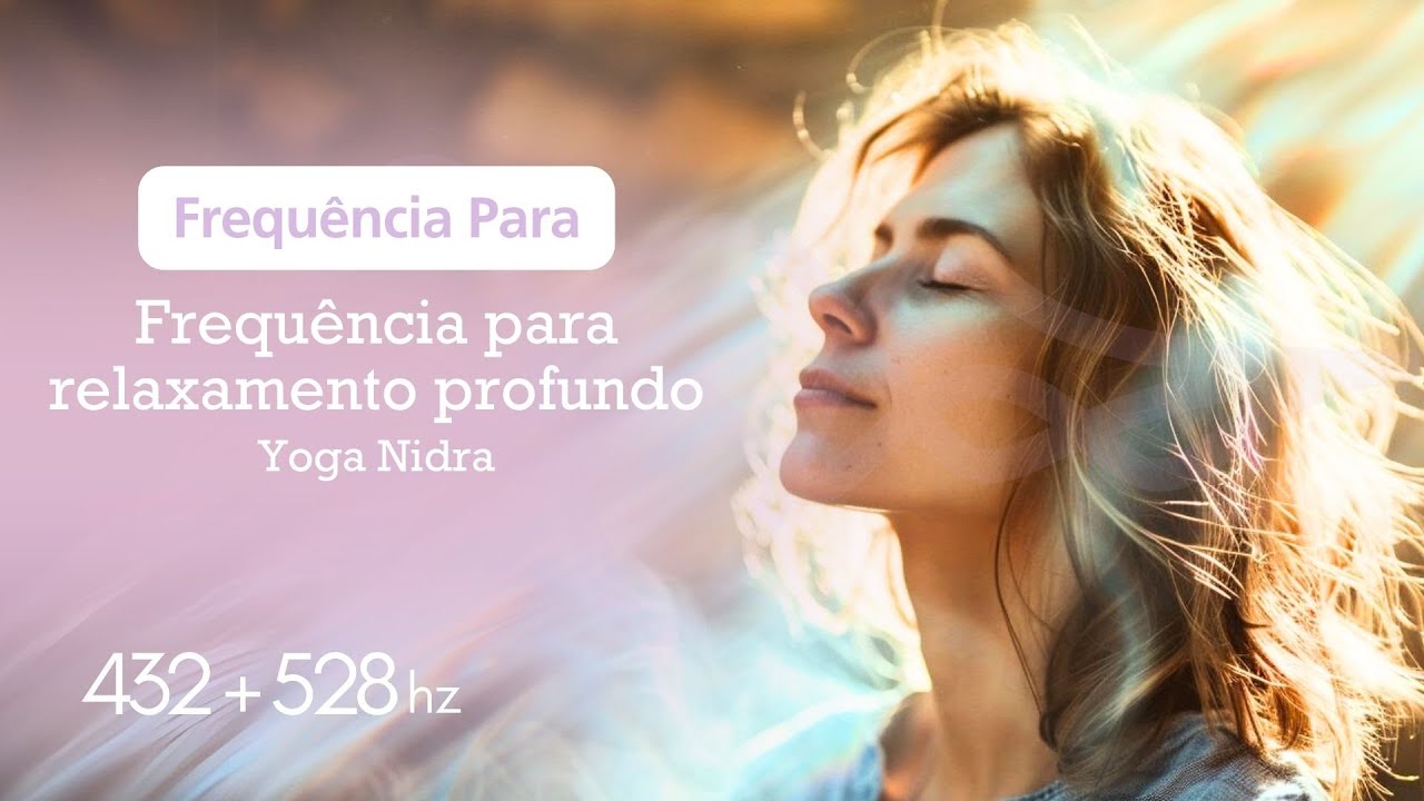 Frequência para relaxamento profundo - Yoga Nidra - 432+528Hz l Cura Pelo Som