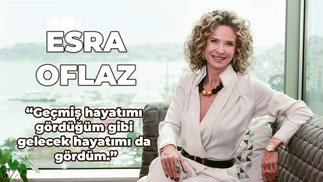ESRA OFLAZ: Geçmiş hayatımı gördüğüm gibi gelecek hayatımı da gördüm
