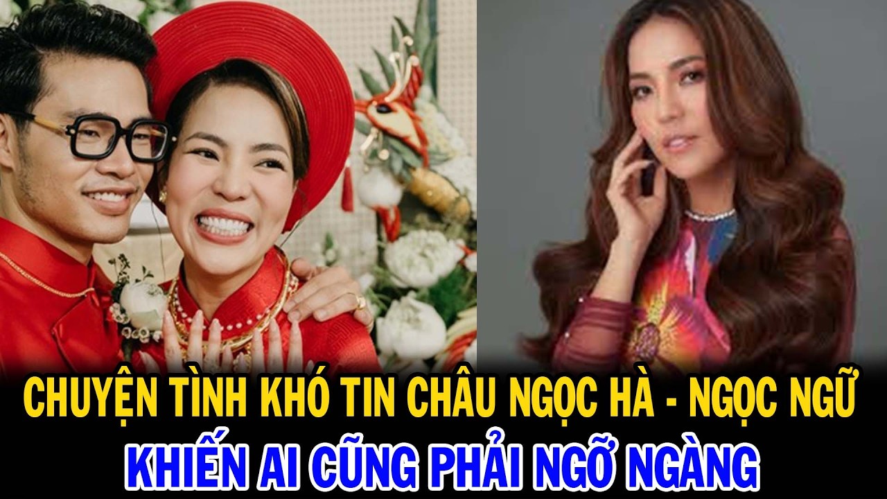 Châu Ngọc Hà_ Tình Yêu Sét Đánh Chậm Với Ngọc Ngữ!