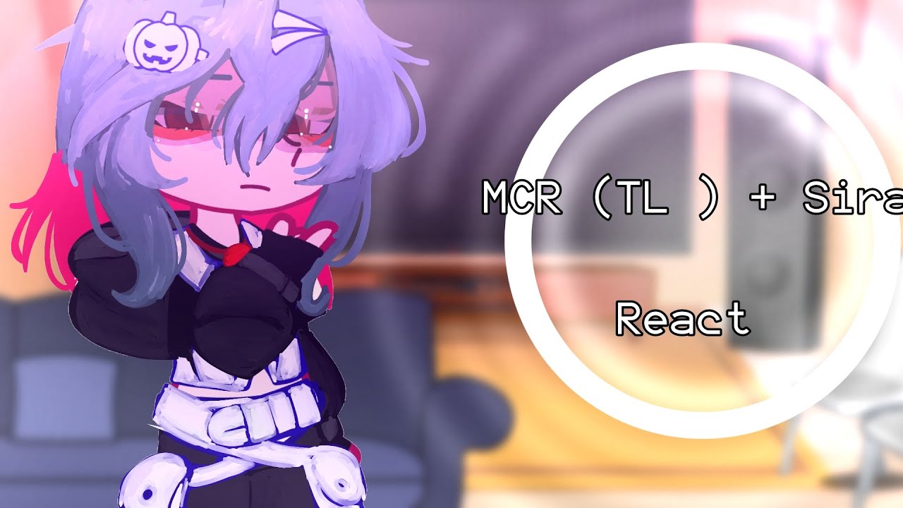 _MCR (Tương Lai + Au maybe...)- and Sira react to||Mô Tả|| By: Hailey/Chủ2||#Hailey_