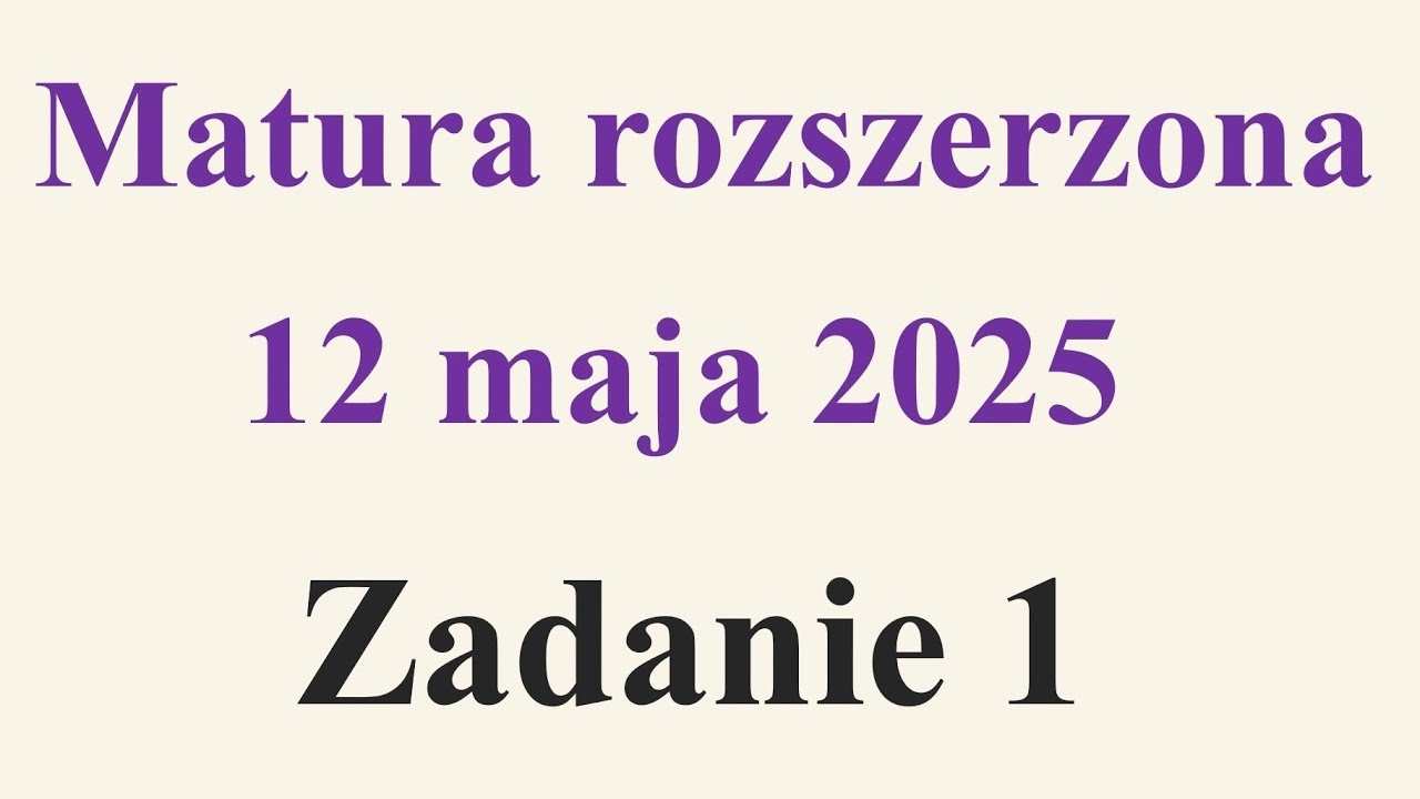 Zadanie 1 -  matura rozszerzona 12 maja 2025