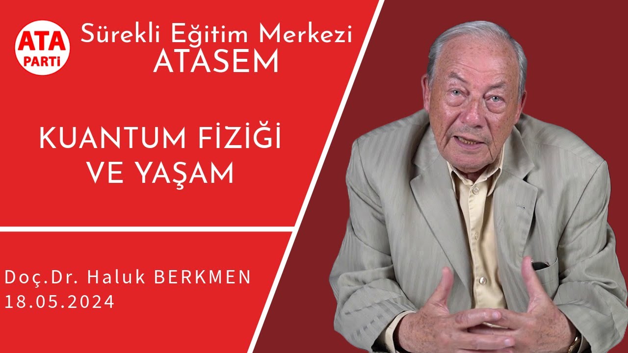 Kuantum Fiziği ve Yaşam - Doç. Dr. Haluk BERKMEN