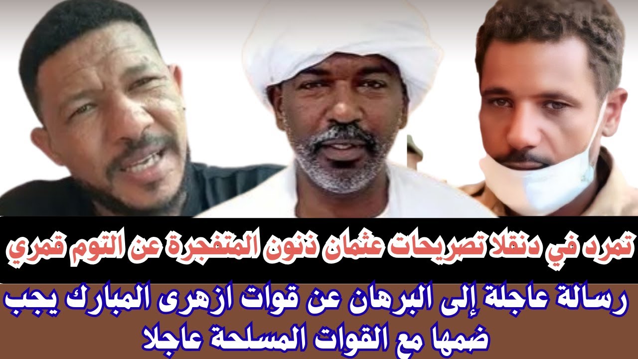 #السودان | تمرد في دنقلا تصريحات عثمان ذنون المتفجرة عن التوم قمري/ رسالة عاجلة إلى البرهان عن أزهري