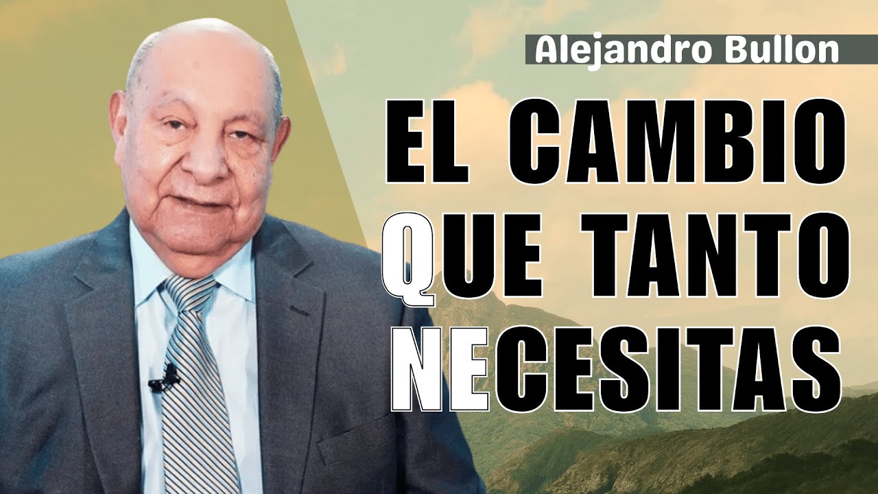 El Cambio Que Tanto Necesitas - Pastor Alejandro Bullón