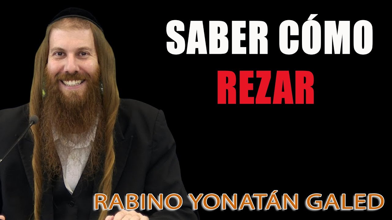 Saber Cómo Rezar ¦ Rab Yonatán D. Galed