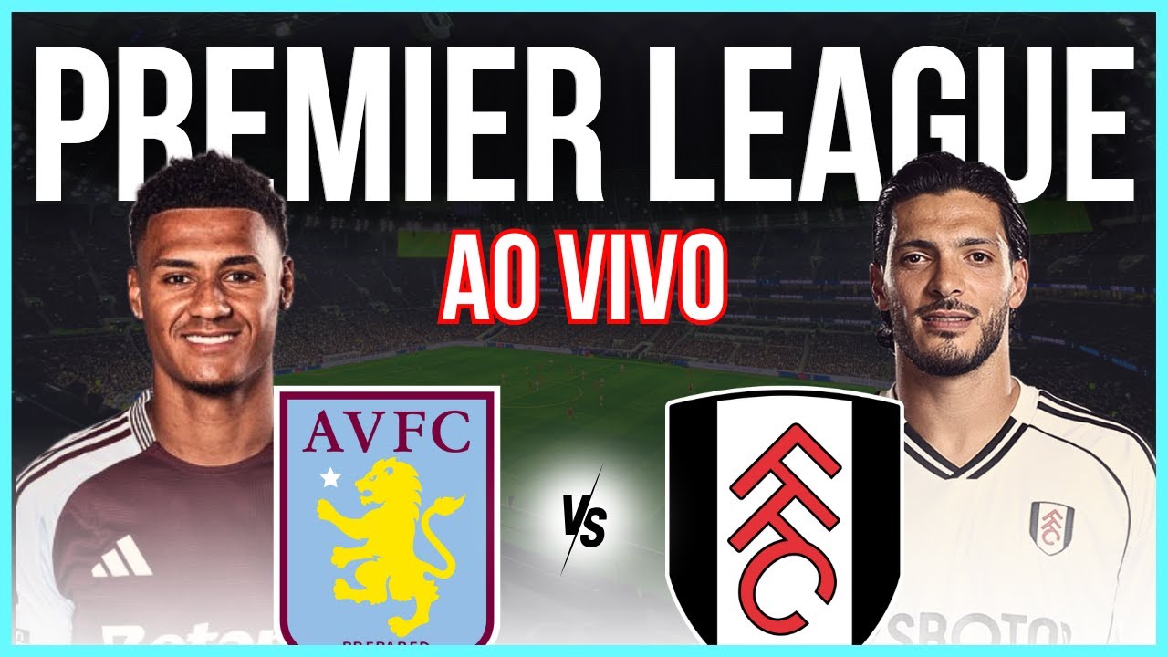 FUTEBOL AO VIVO - ASTON VILLA 3 X 1 FULHAM - PREMIER LEAGUE 2025  [NARRAÇÃO]!