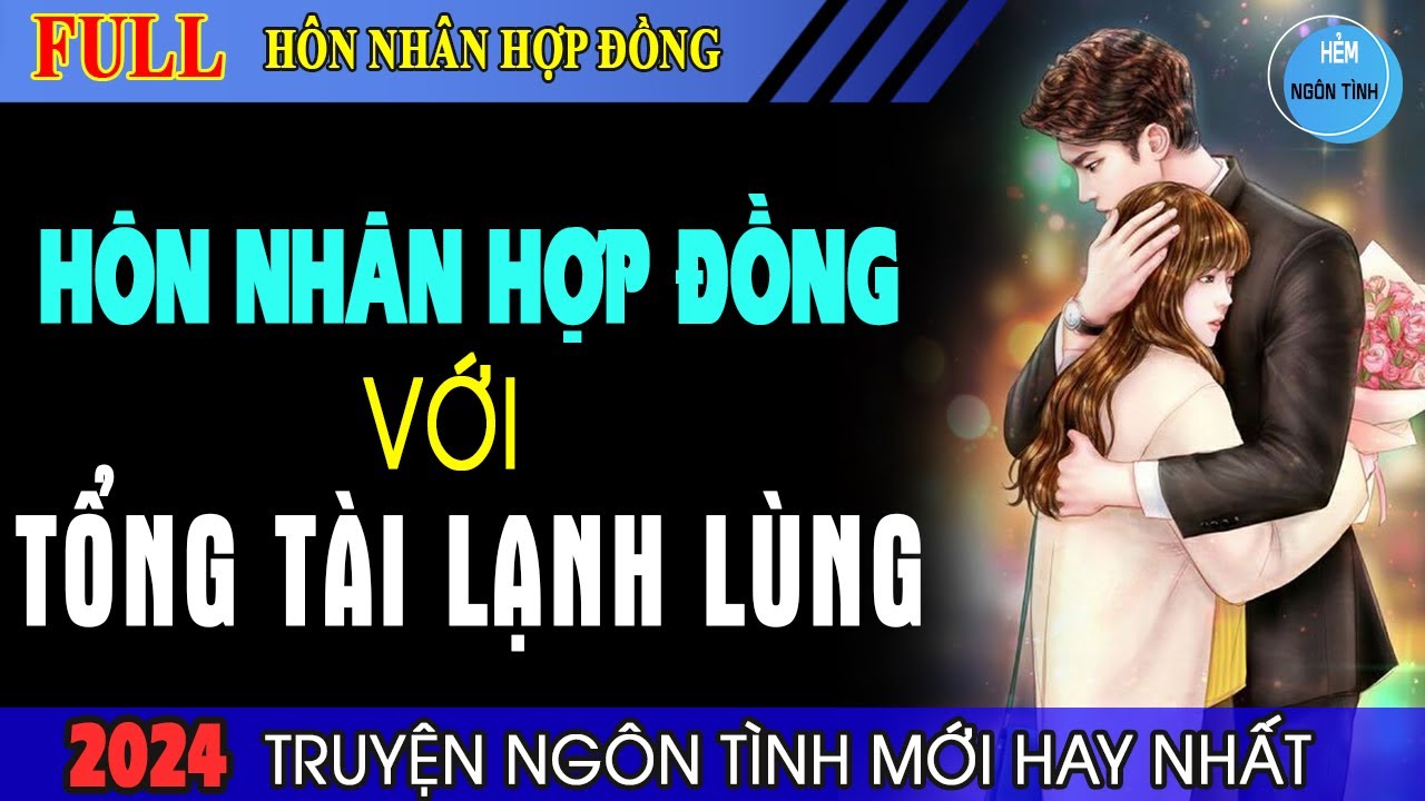 Full Hôn Nhân Hợp Đồng Với Tổng Tài Lạnh Lùng Truyện Ngôn Tình Lấy Vì Lợi Ích Ai Ngờ Yêu Hết Lòng