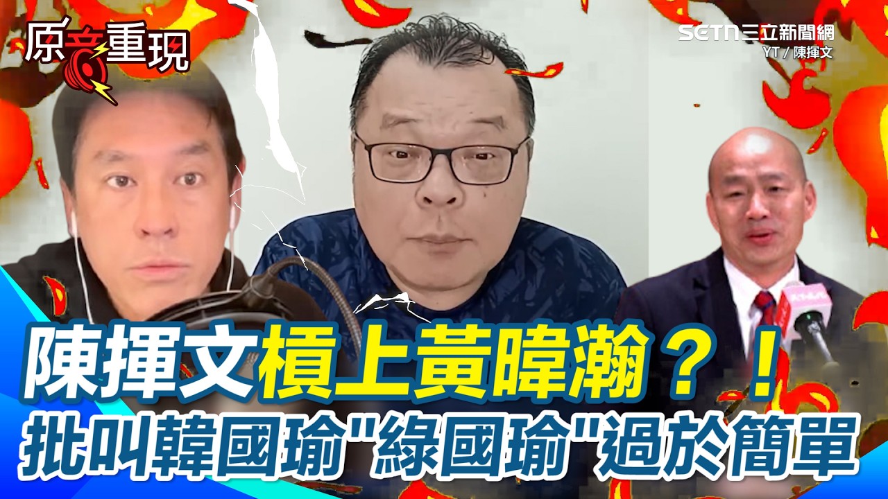 【#原音重現】陳揮文批黃暐瀚把韓國瑜稱作「綠國瑜」太簡單化？ 陳揮文：有點KUSO 冷諷身為資深黨政記者這個寫法就是四叉貓的水平！｜三立新聞網 SETN.com