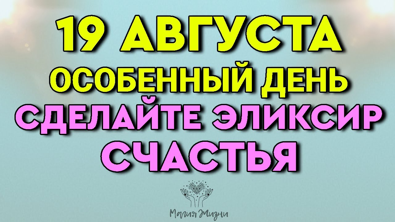 19 Августа Особенный День - сделайте Эликсир Счастья
