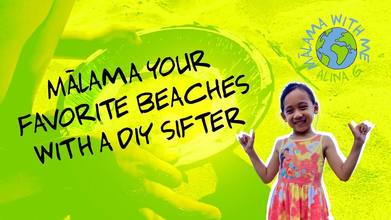 Mālama your favorite beaches with a DIY sifter (and other stuff too)