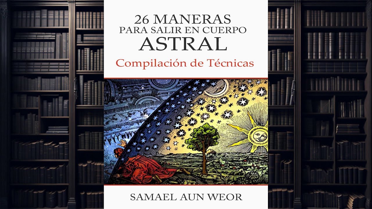 26 Maneras para salir en cuerpo astral. Compilacion de técnicas. Por Samael Aun Weor. Libro Completo