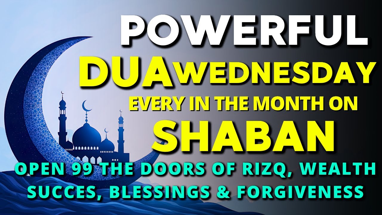 Powerful Wednesday Dua on Sha'ban | Key Unlock 99 of Rizq , Blessings & Ask Allah's for Protection
