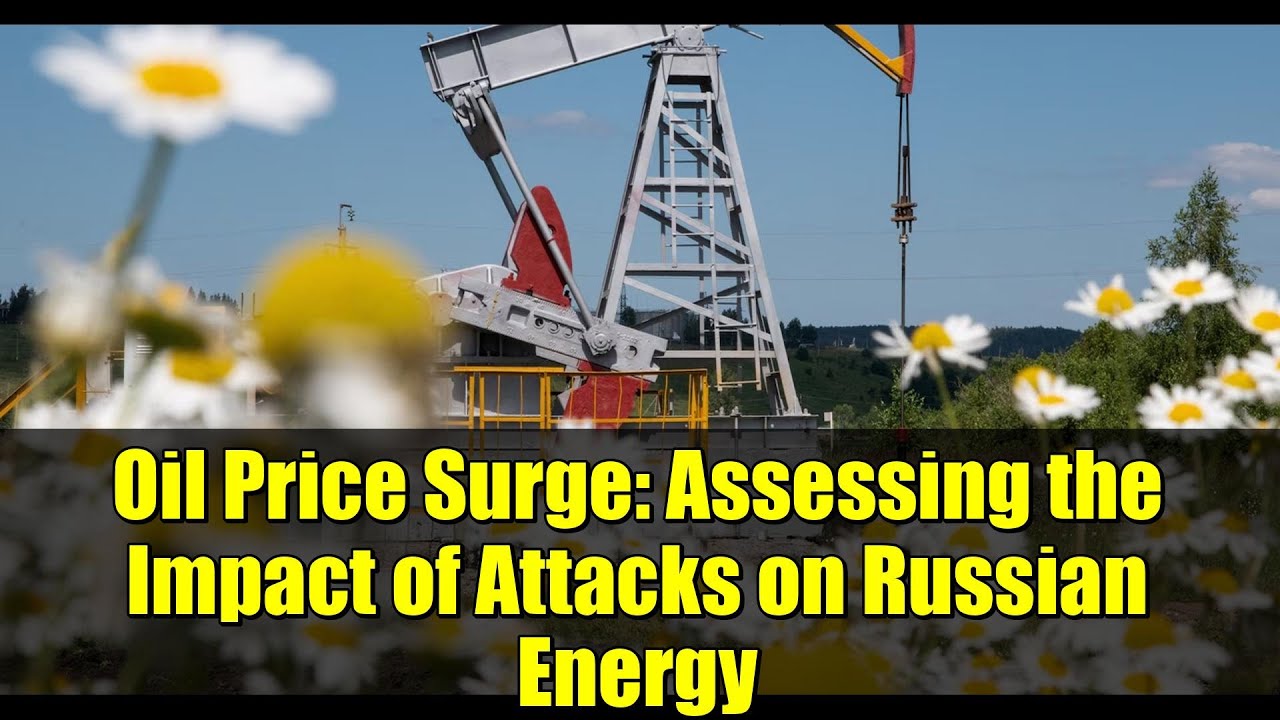 Oil Price Surge: Assessing the Impact of Attacks on Russian Energy