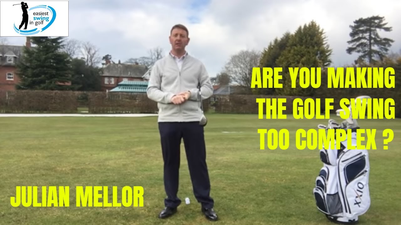 ARE YOU MAKING YOUR GOLF SWING TOO COMPLEX ? JULIAN MELLOR