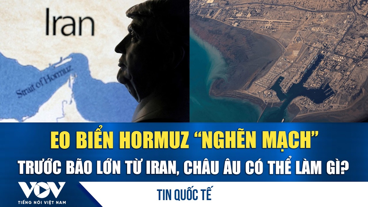 Eo biển Hormuz “nghẽn mạch” trước bão lớn từ Iran, châu Âu có thể làm gì? | VOV