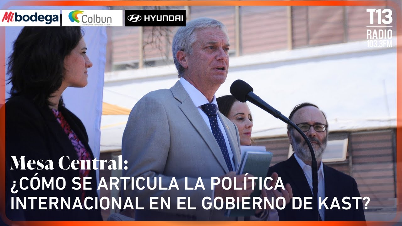 ¿Cómo se articula la política internacional en el gobierno de Kast? | Mesa Central