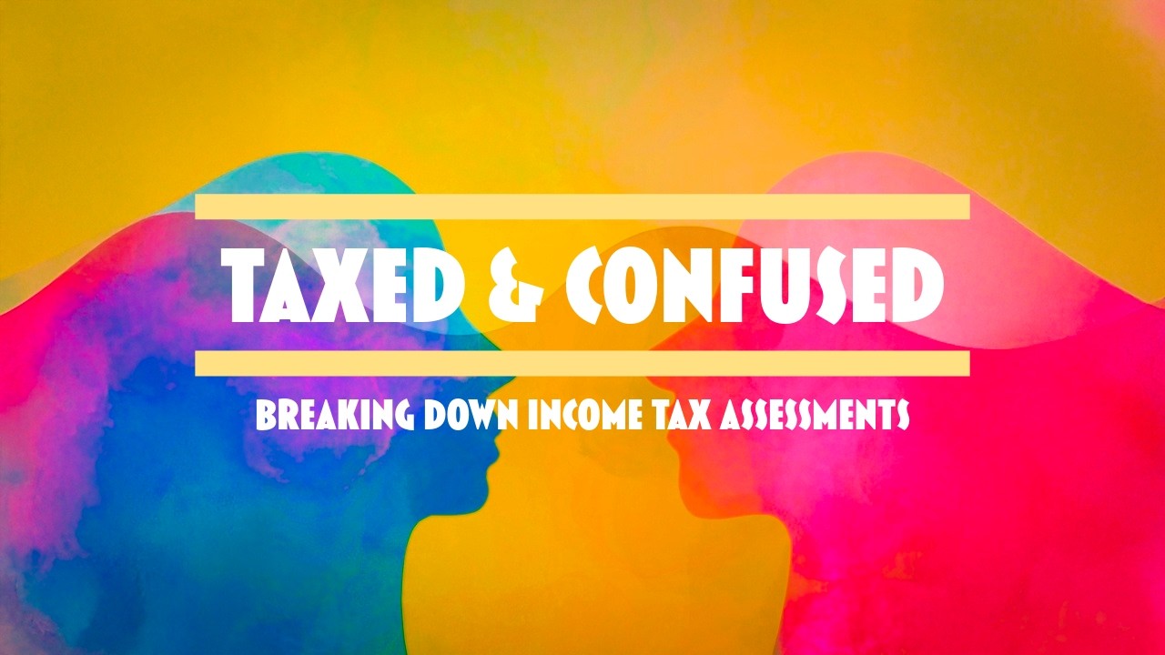 Taxed & Confused | Episode 5: Breaking down Income Tax Assessments