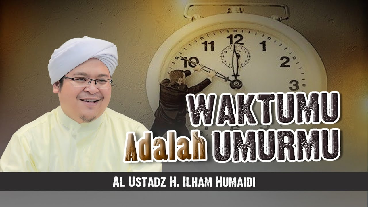 Waktumu Adalah Umurmu - Al Ustadz H. Ilham Humaidi