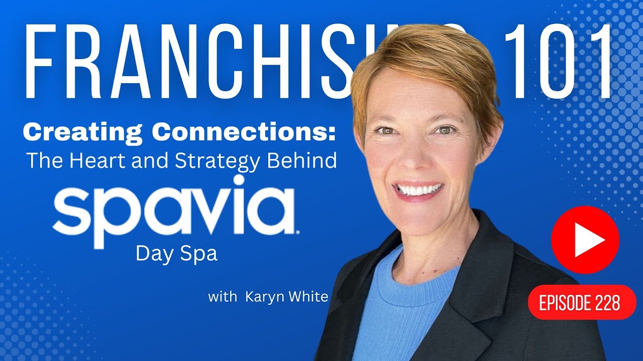 Franchising 101 - Creating Connections: The Heart and Strategy Behind Spavia Day Spa - Episode 228