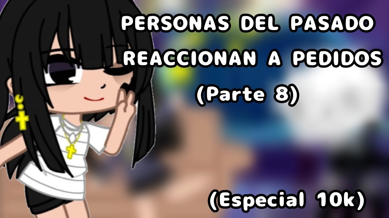 PERSONAS DEL PASADO REACCIONAN A PEDIDOS (PARTE 8)Especial 10k