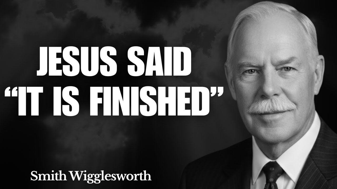 What Happens When You Truly Grasp Why Jesus Said “It Is Finished” | Smith Wigglesworth