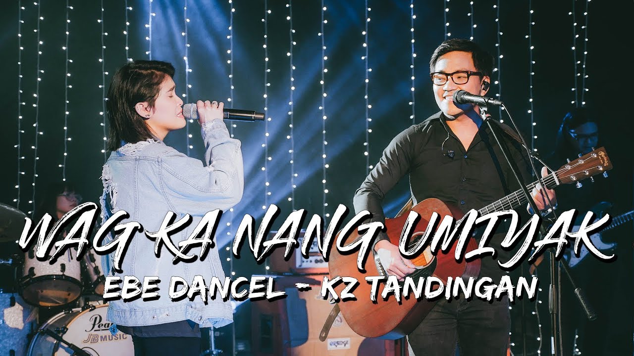 WAG KA NANG UMIYAK (Live) - Ebe Dancel and KZ Tandingan