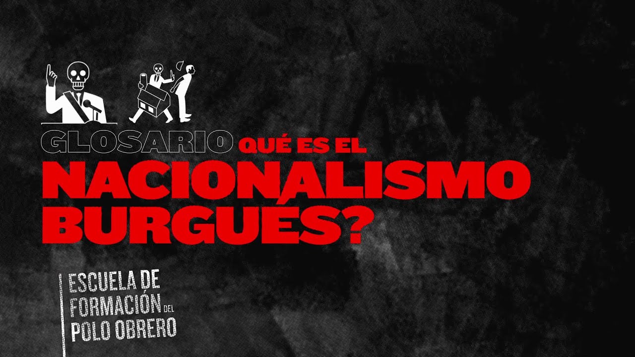 Escuela de formaci&oacute;n del Polo Obrero (Glosario) // &iquest;Qu&eacute; es el nacionalismo burgu&eacute;s?