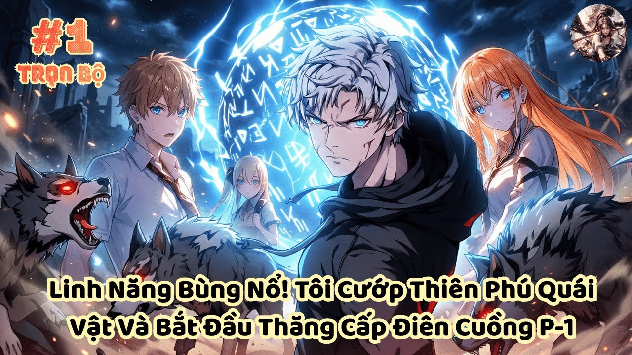 Linh Năng Bùng Nổ! Tôi Cướp Thiên Phú Quái Vật Và Bắt Đầu Thăng Cấp Điên Cuồng P 1