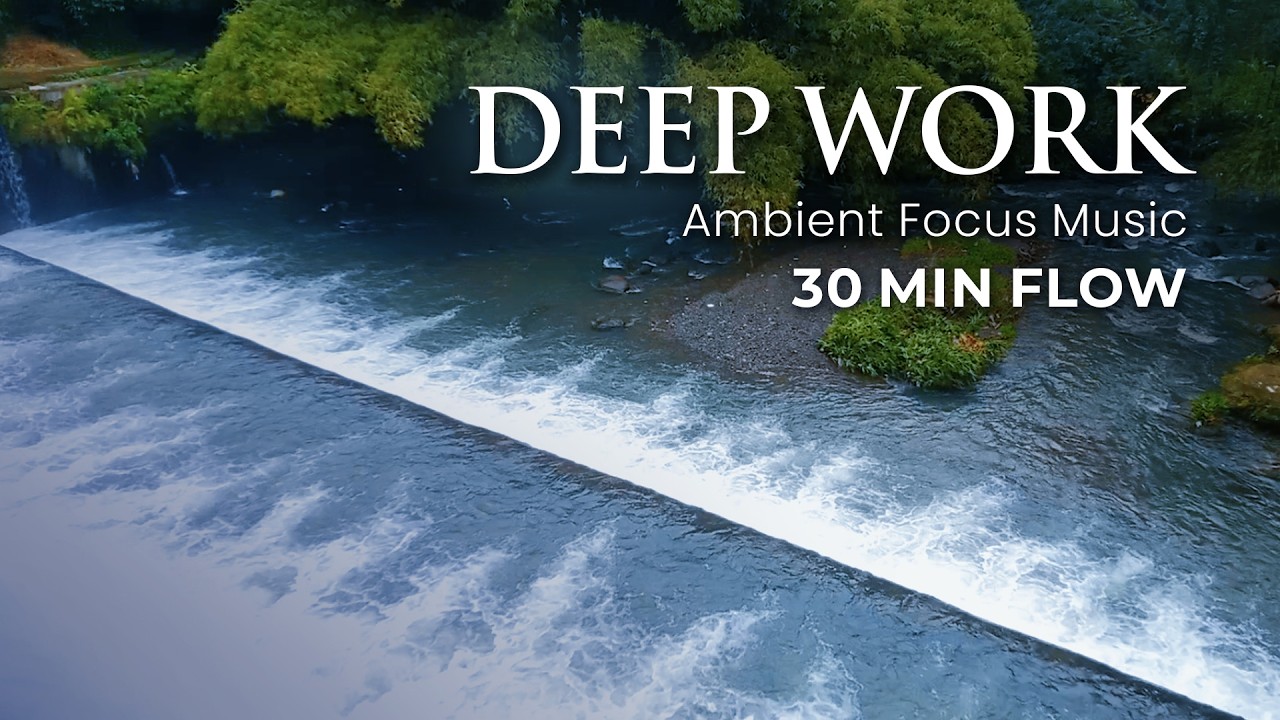 30 Minute Deep Work Flow | River Ambient Focus Music for Productivity