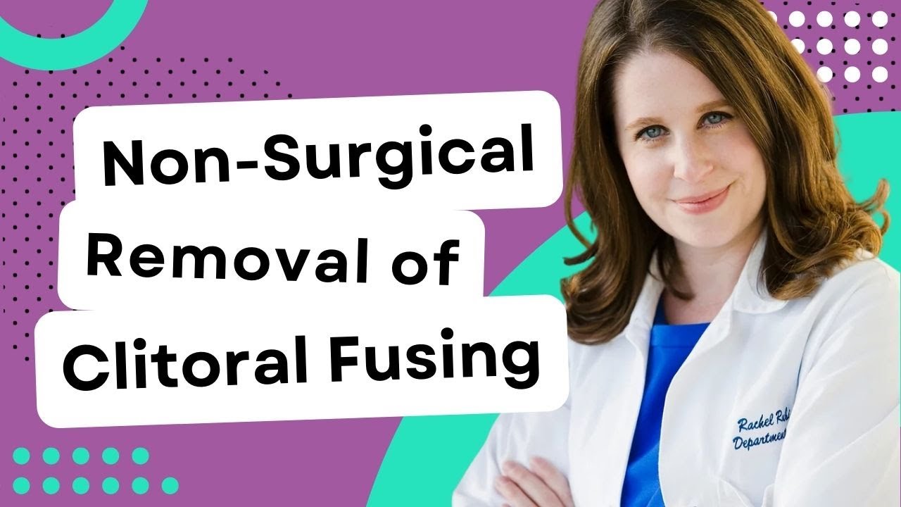 Dr. Rachel Rubin: Unlocking Clitoral Fusing Through Non-surgical Lysis