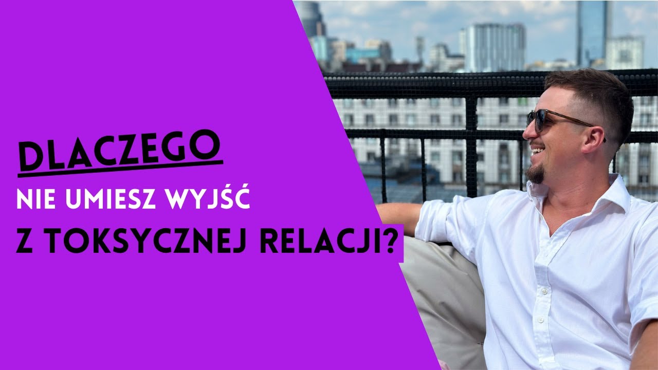 Dlaczego nie umiesz wyjść z toksycznej relacji?