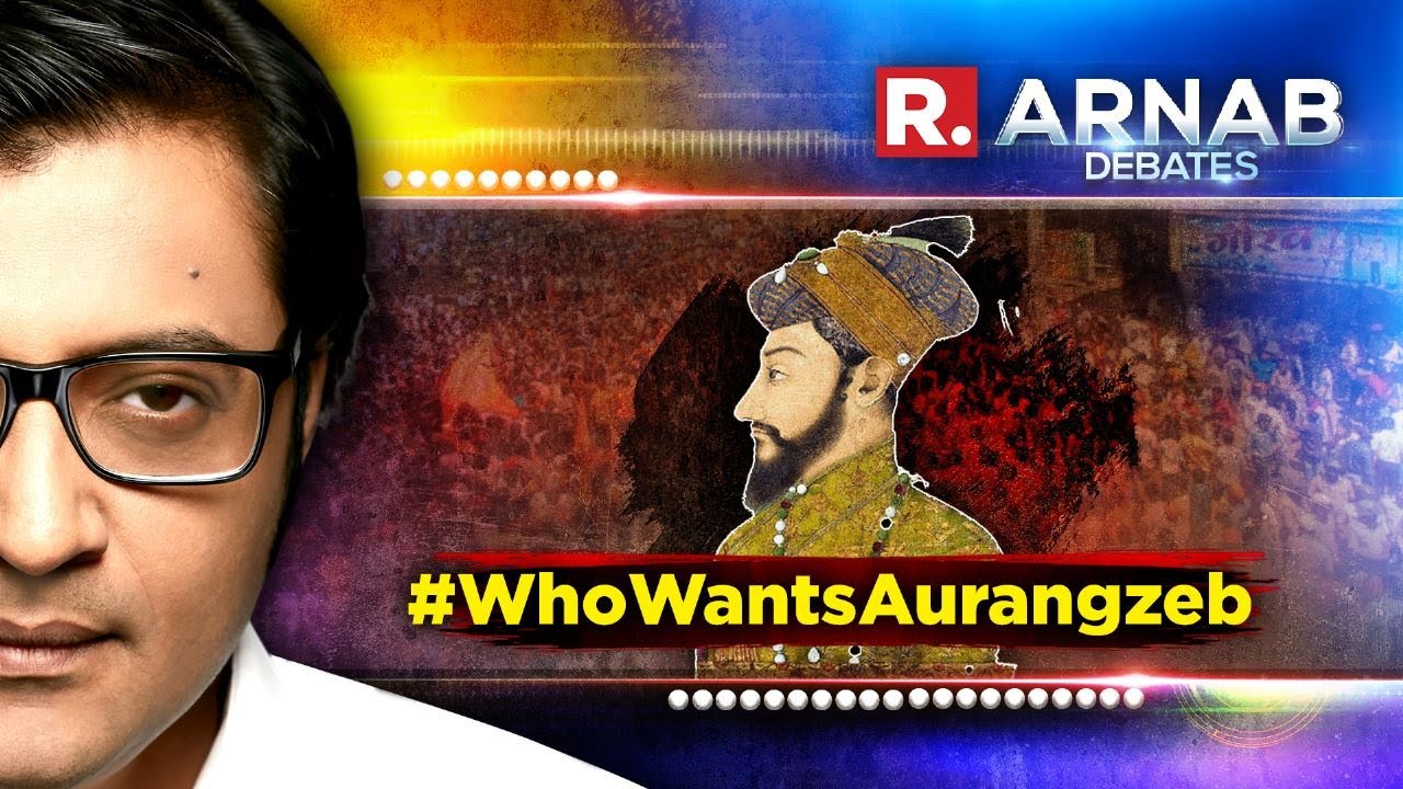 Arnab Goswami Debate: Who wants Aurangzeb in India? Why Glorify A Communal Bigot?