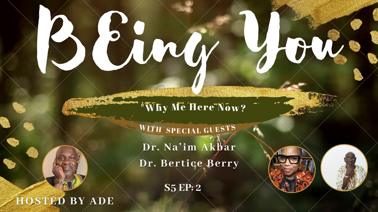 S5 EP2: Why Me Here Now? with Dr. Naim Akbar and Dr. Bertice Berry. | BEing You Podcast