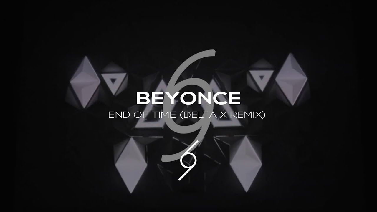 Beyonce - End Of Time (Delta X Remix) (Music Video)