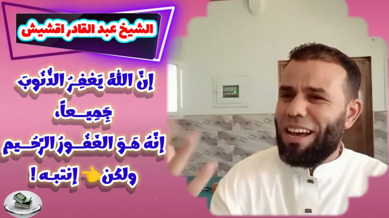 عبد القادر اقشيش : إنَّ اللَّهَ يَغفِـرُ الذُّنُوبَ جَِمِيــعاًإنَّهُ هَـوَ الغَفُــورُ الرَّحُــيم