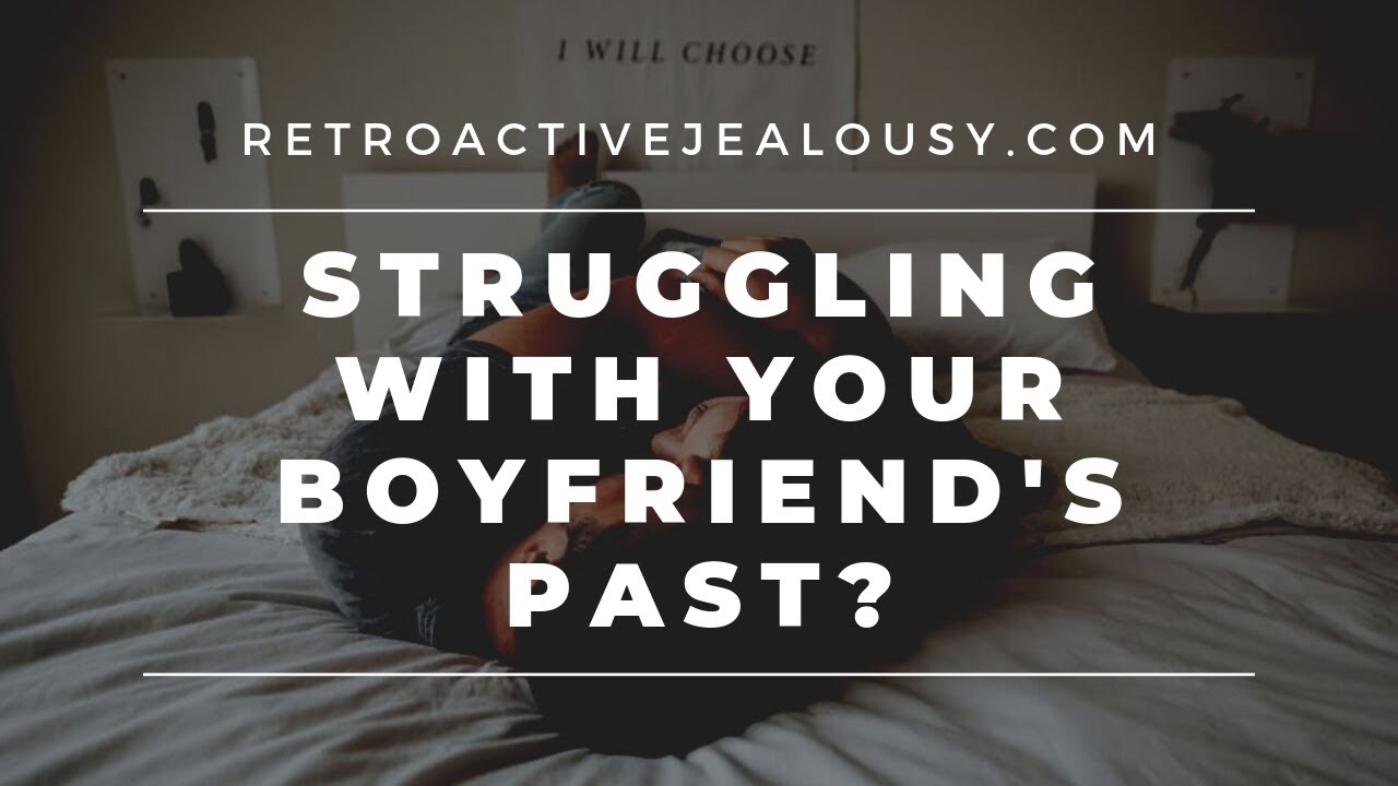 Boyfriend's Past Bothers You? Here Are 3 Things to Keep in Mind | RetroactiveJealousy.com