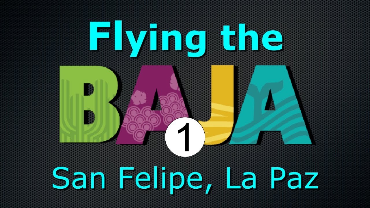 Flying the Baja (Part 1 of 2 ) - Crossing at San Felipe and on to La Paz