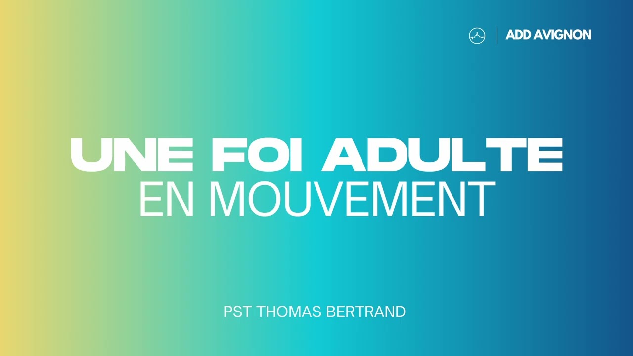 Une foi adulte en mouvement — Pst Thomas Bertrand