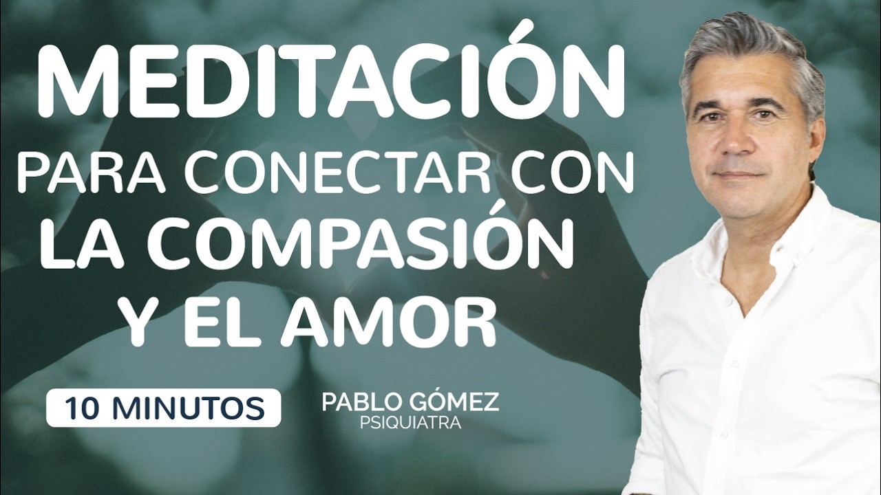 Meditación para conectar con la COMPASIÓN y el AMOR - Pablo Gómez Psiquiatra
