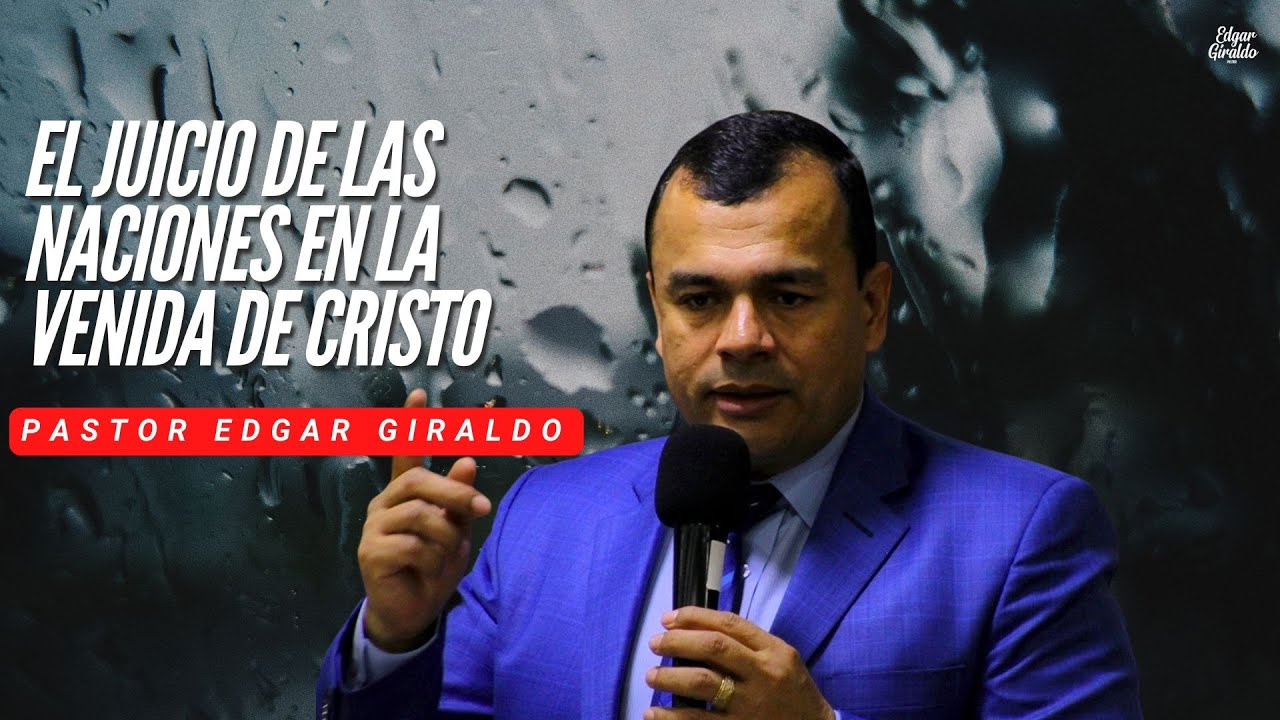 Pastor Edgar Giraldo - El Juicio de las naciones en la venida de Cristo