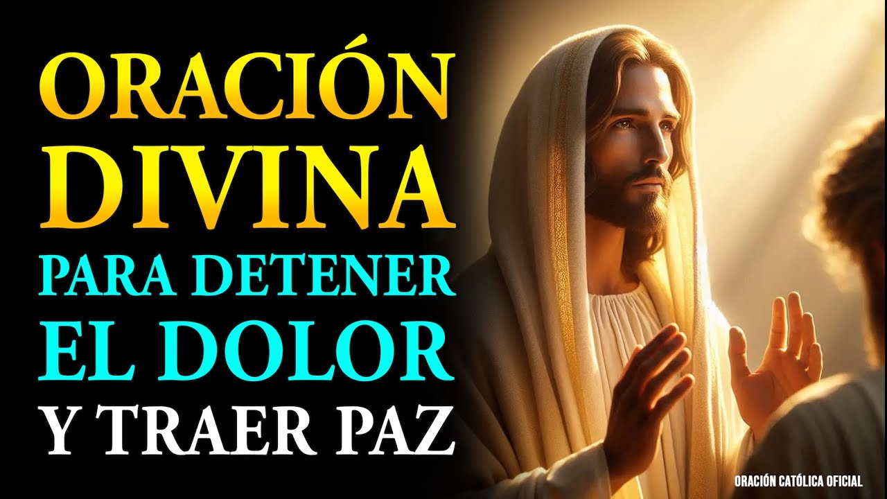 ORACIÓN DIVINA PARA DETENER EL DOLOR Y TRAER PAZ
